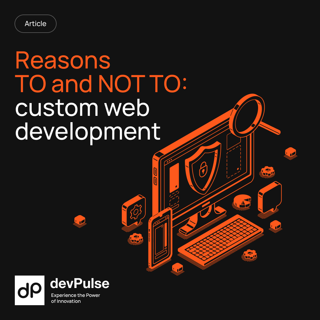 You are currently viewing Top 4 reasons TO and 3 reasons NOT TO consider custom web development 